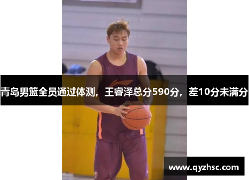 青岛男篮全员通过体测，王睿泽总分590分，差10分未满分